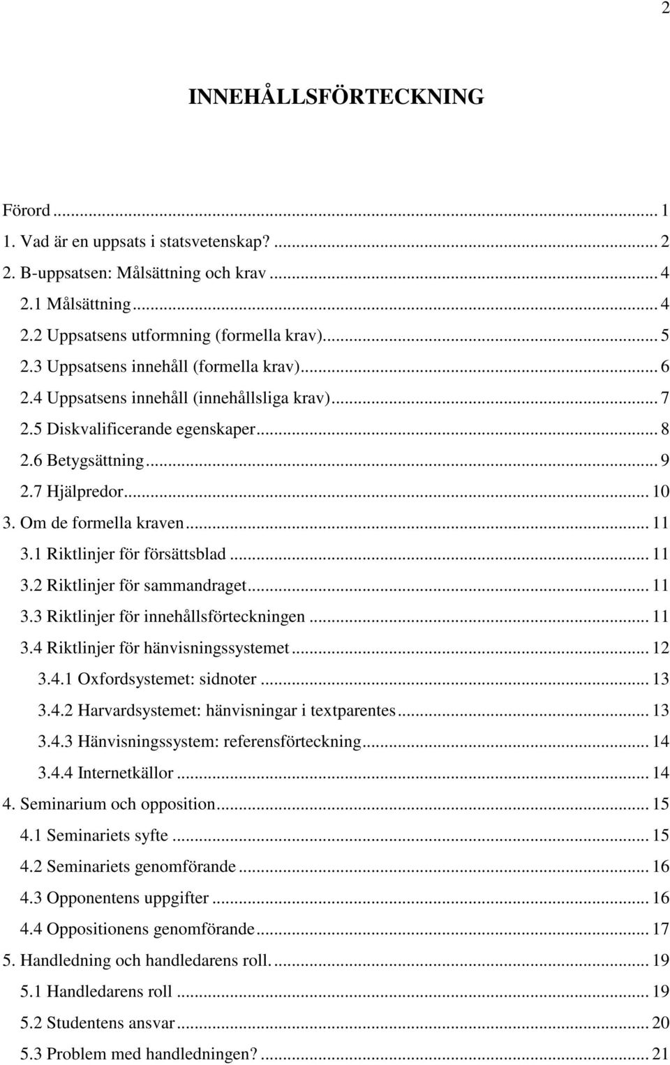 .. 11 3.1 Riktlinjer för försättsblad... 11 3.2 Riktlinjer för sammandraget... 11 3.3 Riktlinjer för innehållsförteckningen... 11 3.4 Riktlinjer för hänvisningssystemet... 12 3.4.1 Oxfordsystemet: sidnoter.