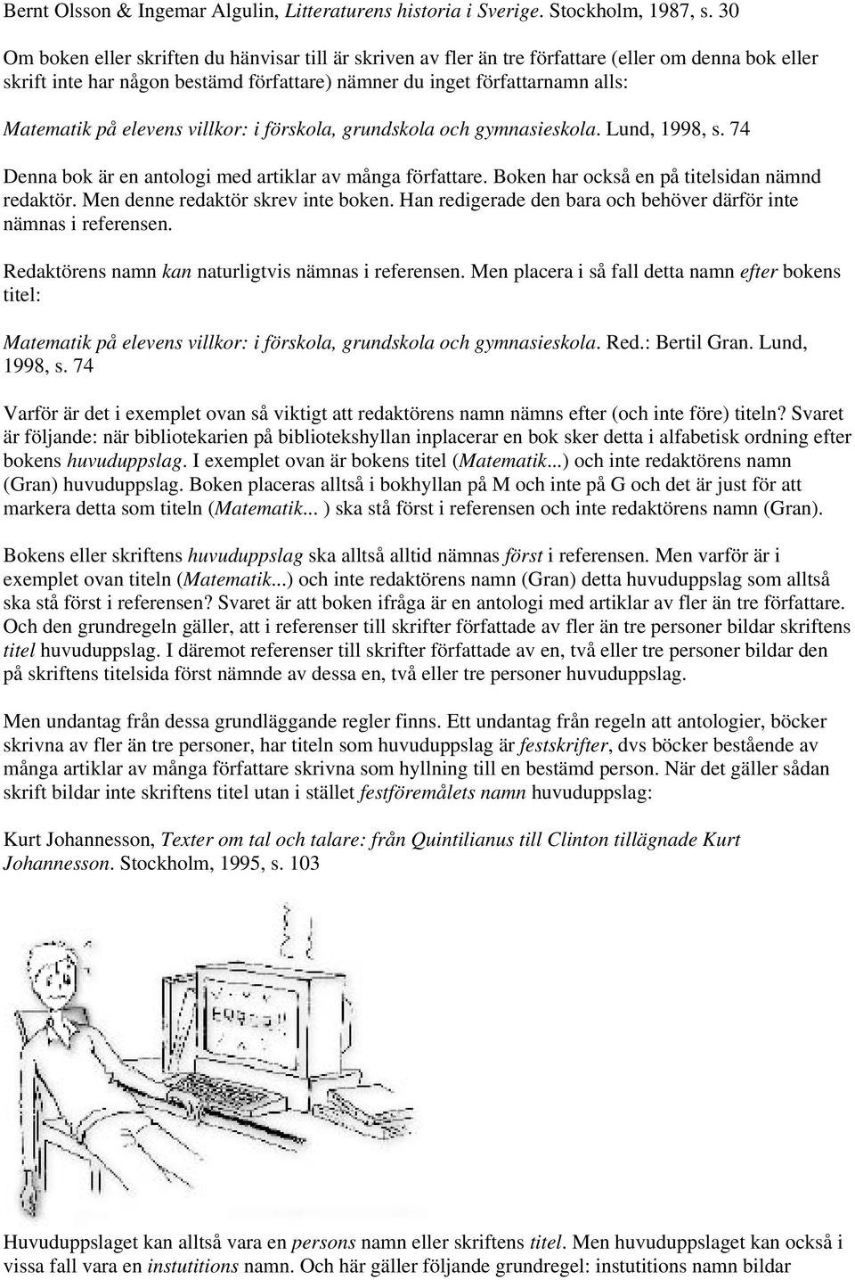 elevens villkor: i förskola, grundskola och gymnasieskola. Lund, 1998, s. 74 Denna bok är en antologi med artiklar av många författare. Boken har också en på titelsidan nämnd redaktör.