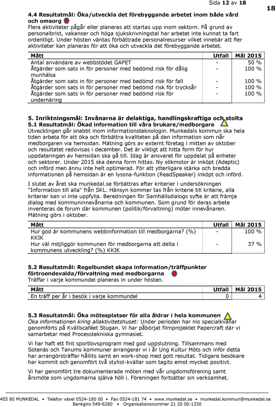 Under hösten väntas förbättrade personalresurser vilket innebär att fler aktiviteter kan planeras för att öka och utveckla det förebyggande arbetet.