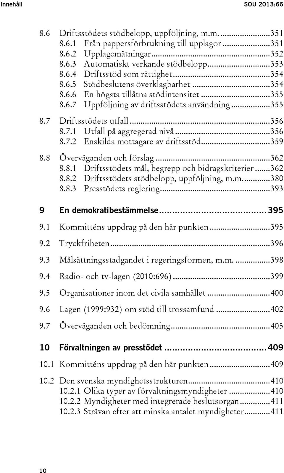 .. 356 8.7.1 Utfall på aggregerad nivå... 356 8.7.2 Enskilda mottagare av driftsstöd... 359 8.8 Överväganden och förslag... 362 8.8.1 Driftsstödets mål, begrepp och bidragskriterier... 362 8.8.2 Driftsstödets stödbelopp, uppföljning, m.