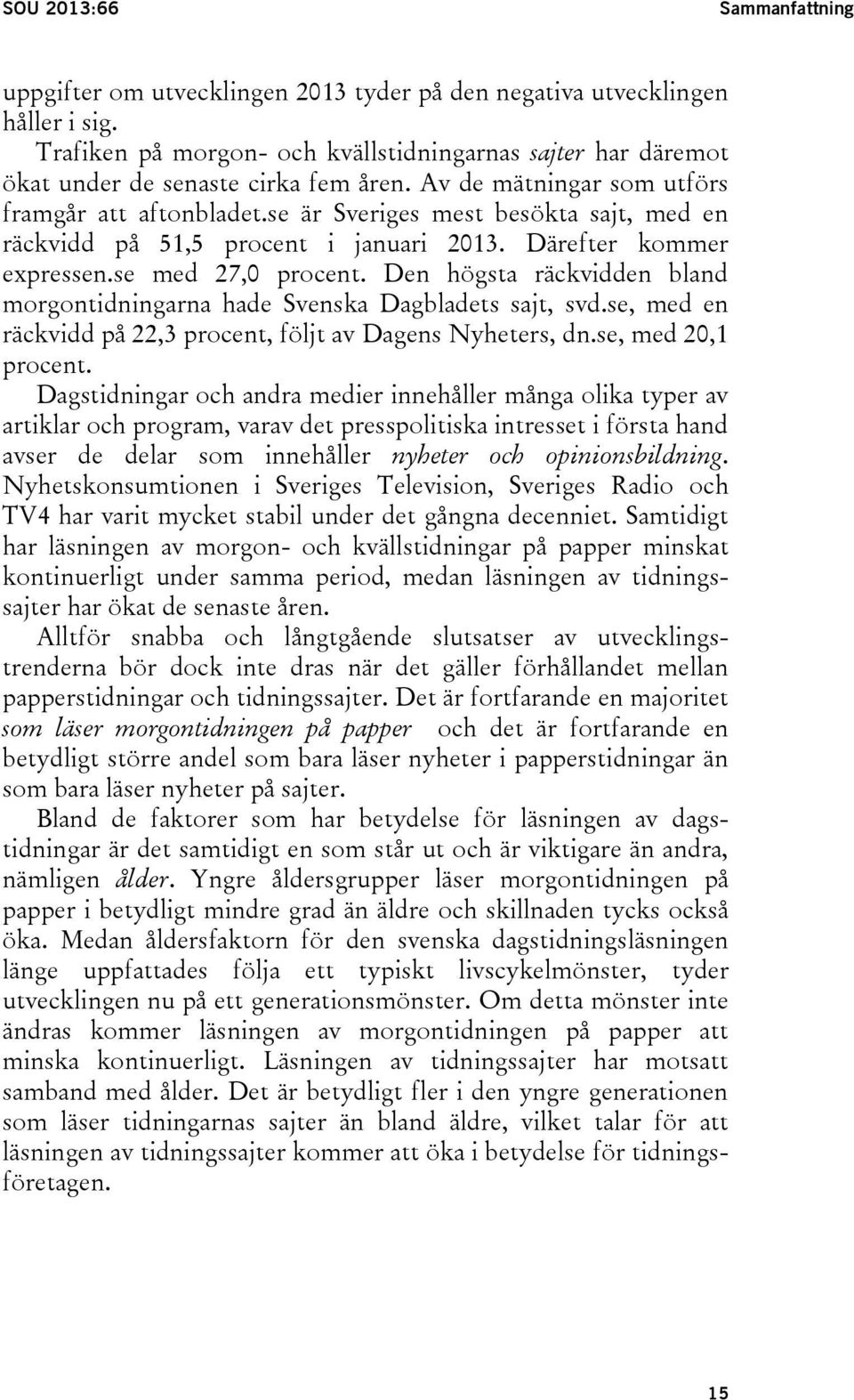 se är Sveriges mest besökta sajt, med en räckvidd på 51,5 procent i januari 2013. Därefter kommer expressen.se med 27,0 procent.