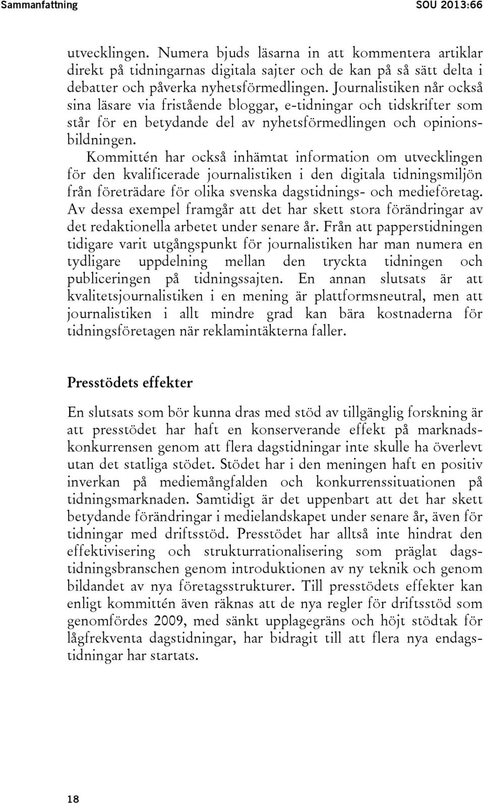 Kommittén har också inhämtat information om utvecklingen för den kvalificerade journalistiken i den digitala tidningsmiljön från företrädare för olika svenska dagstidnings- och medieföretag.