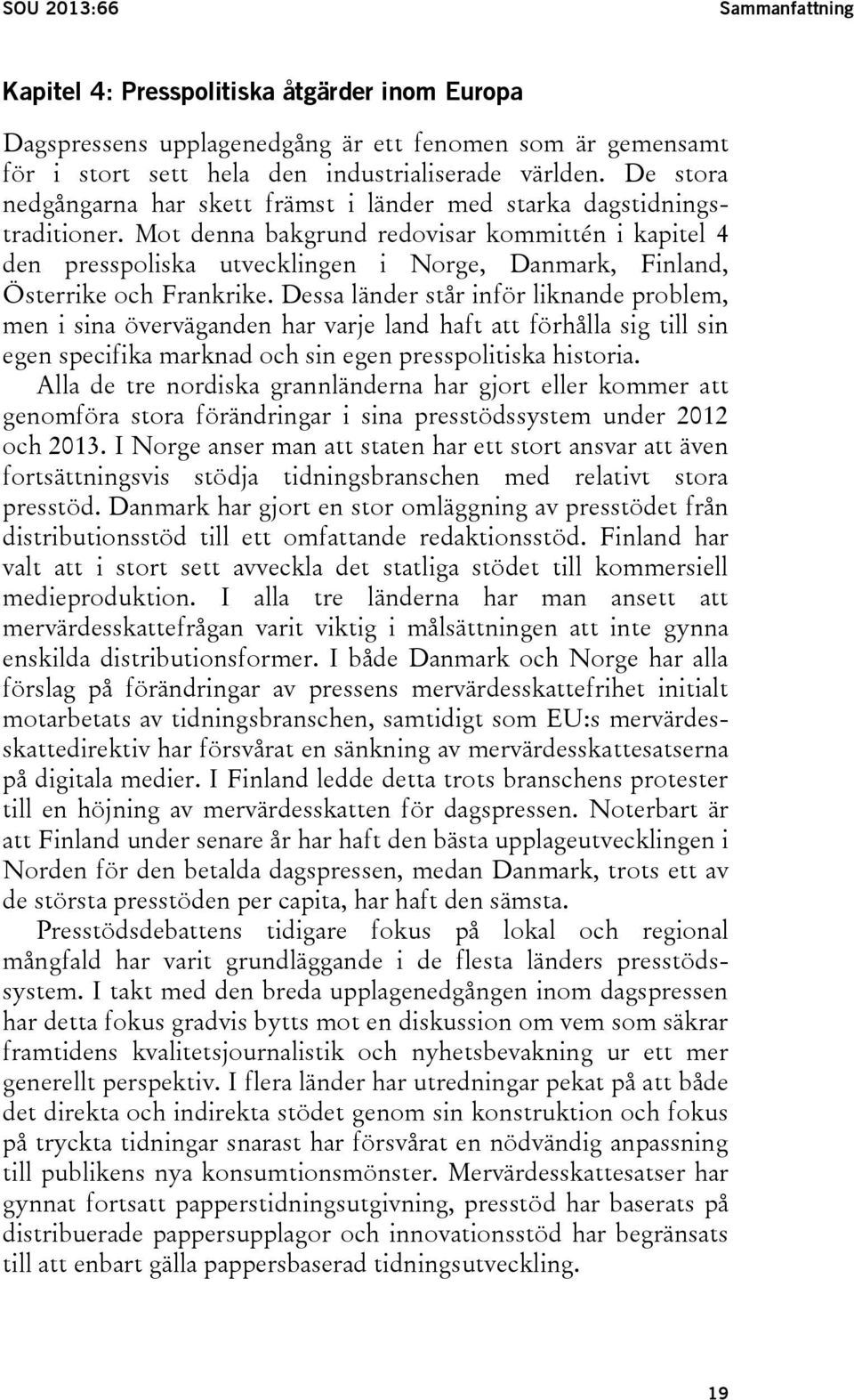 Mot denna bakgrund redovisar kommittén i kapitel 4 den presspoliska utvecklingen i Norge, Danmark, Finland, Österrike och Frankrike.