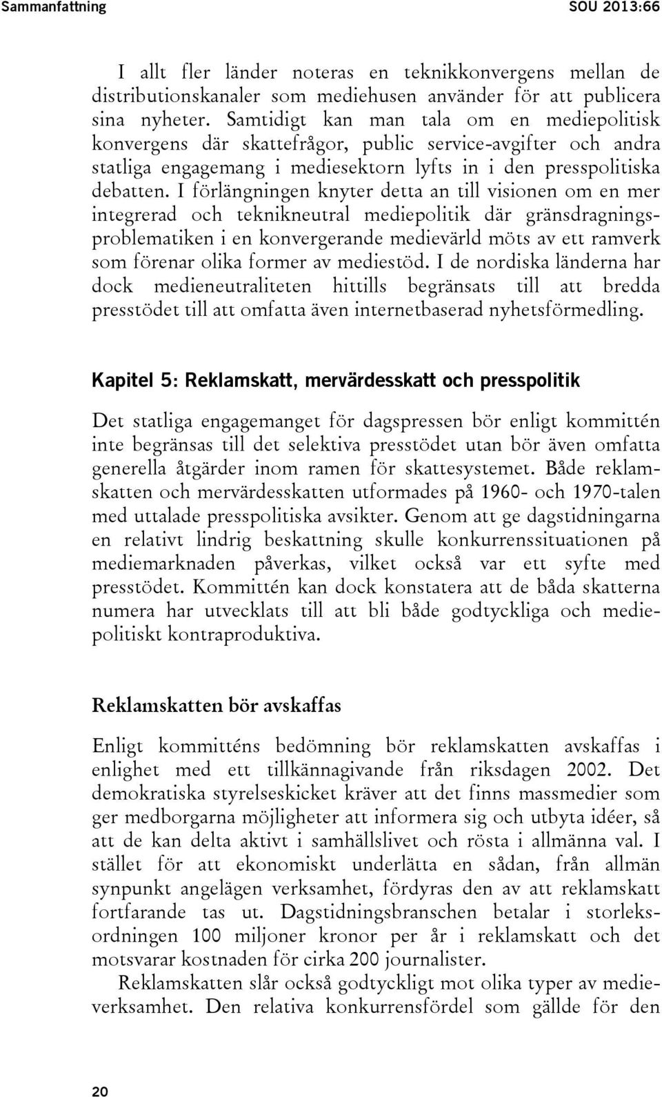 I förlängningen knyter detta an till visionen om en mer integrerad och teknikneutral mediepolitik där gränsdragningsproblematiken i en konvergerande medievärld möts av ett ramverk som förenar olika