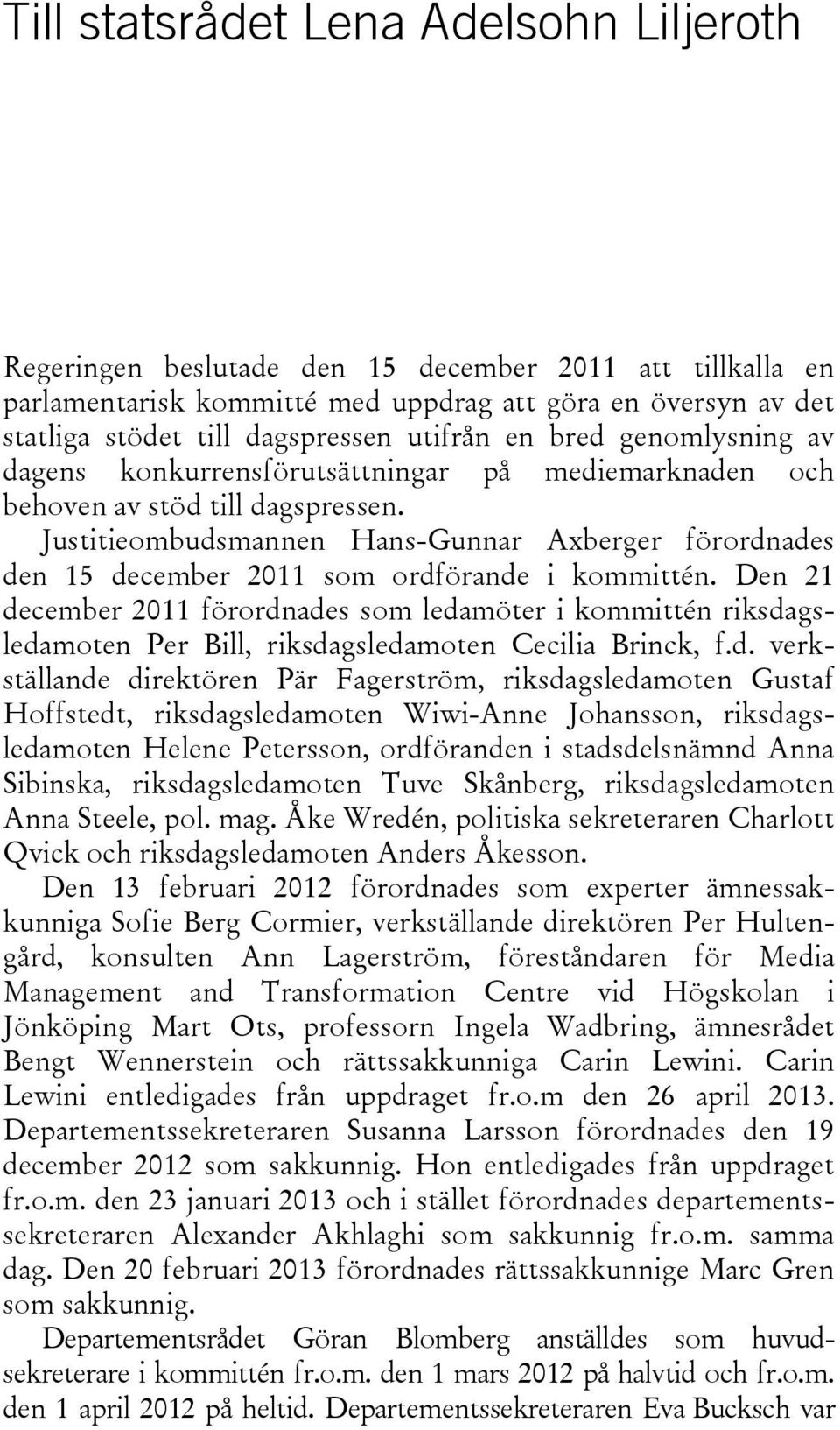 Justitieombudsmannen Hans-Gunnar Axberger förordnades den 15 december 2011 som ordförande i kommittén.