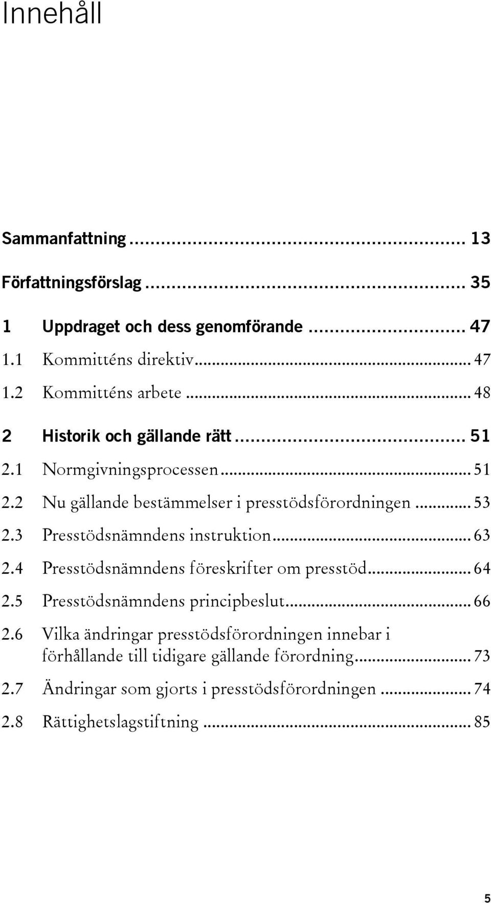 3 Presstödsnämndens instruktion... 63 2.4 Presstödsnämndens föreskrifter om presstöd... 64 2.5 Presstödsnämndens principbeslut... 66 2.