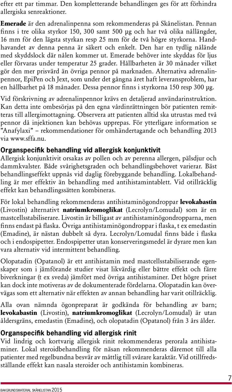 Handhavandet av denna penna är säkert och enkelt. Den har en tydlig nålände med skyddslock där nålen kommer ut. Emerade behöver inte skyddas för ljus eller förvaras under temperatur 25 grader.