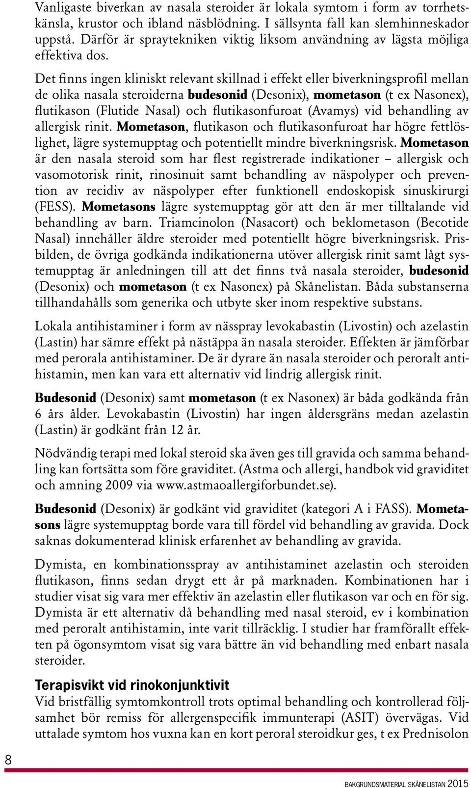 Det finns ingen kliniskt relevant skillnad i effekt eller biverkningsprofil mellan de olika nasala steroiderna budesonid (Desonix), mometason (t ex Nasonex), flutikason (Flutide Nasal) och