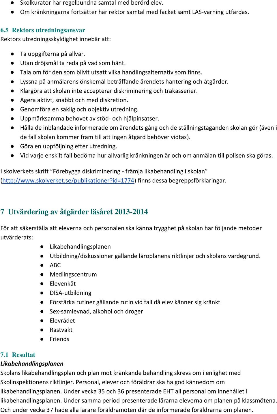 Tala om för den som blivit utsatt vilka handlingsalternativ som finns. Lyssna på anmälarens önskemål beträffande ärendets hantering och åtgärder.