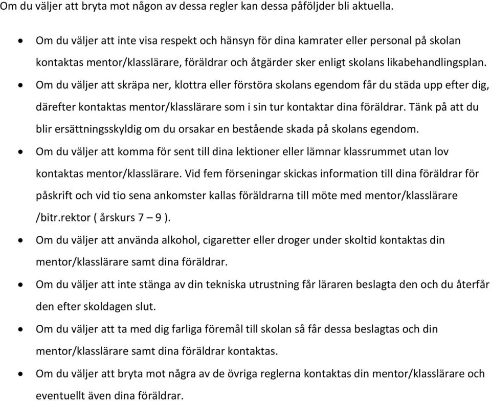 Om du väljer att skräpa ner, klottra eller förstöra skolans egendom får du städa upp efter dig, därefter kontaktas mentor/klasslärare som i sin tur kontaktar dina föräldrar.