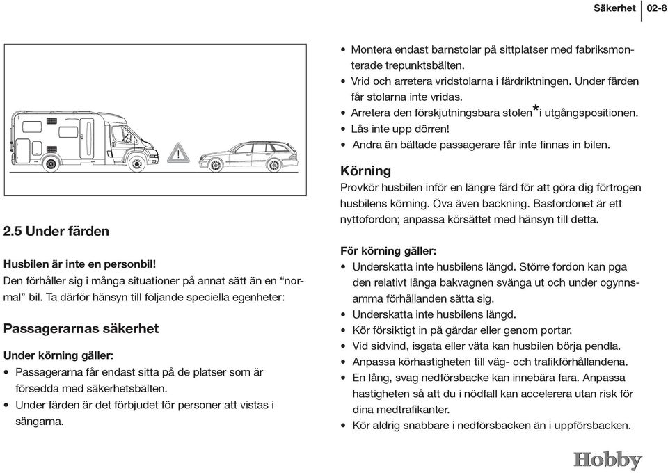 Den förhåller sig i många situationer på annat sätt än en normal bil.