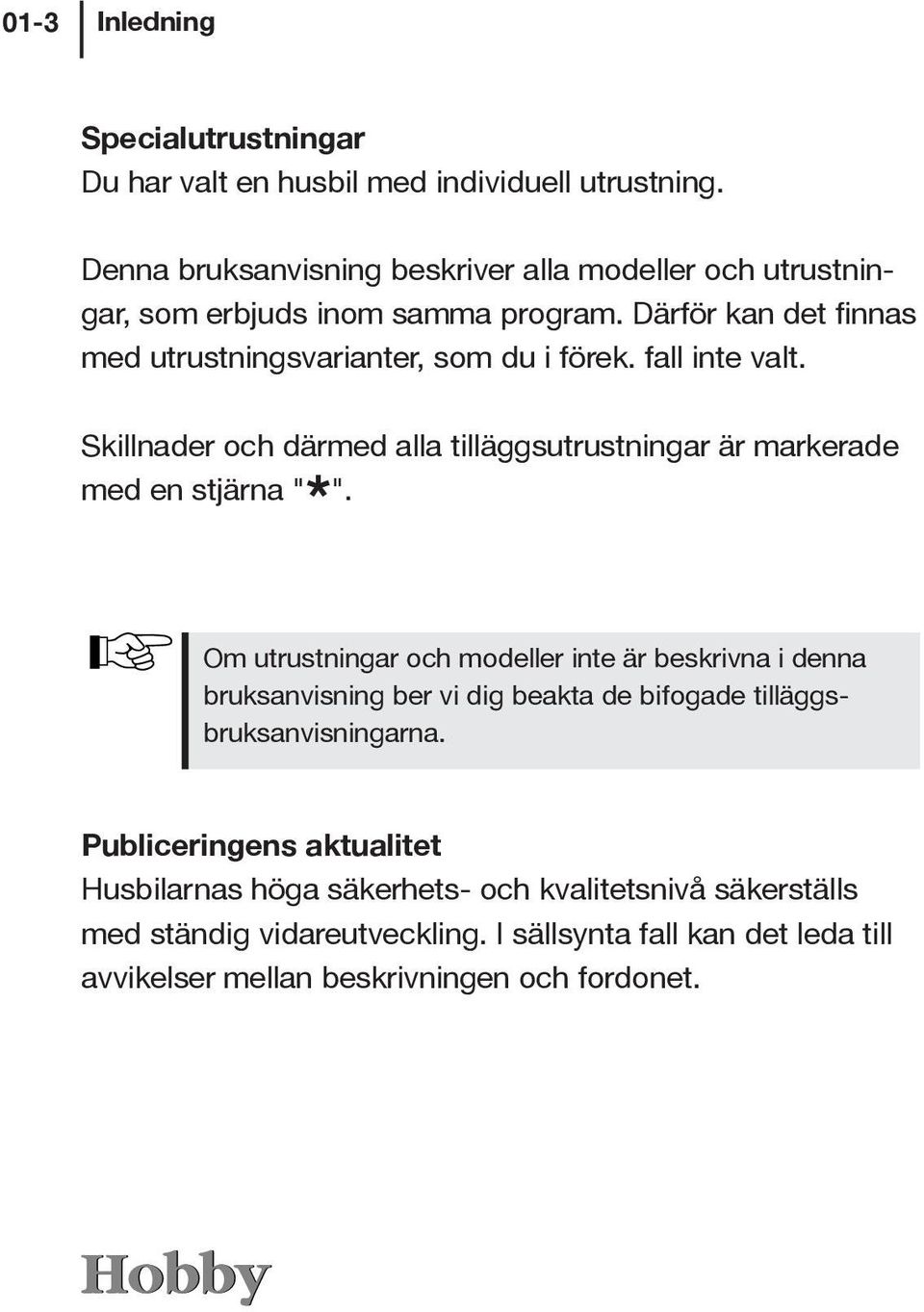 fall inte valt. Skillnader och därmed alla tilläggsutrustningar är markerade med en stjärna " * ".