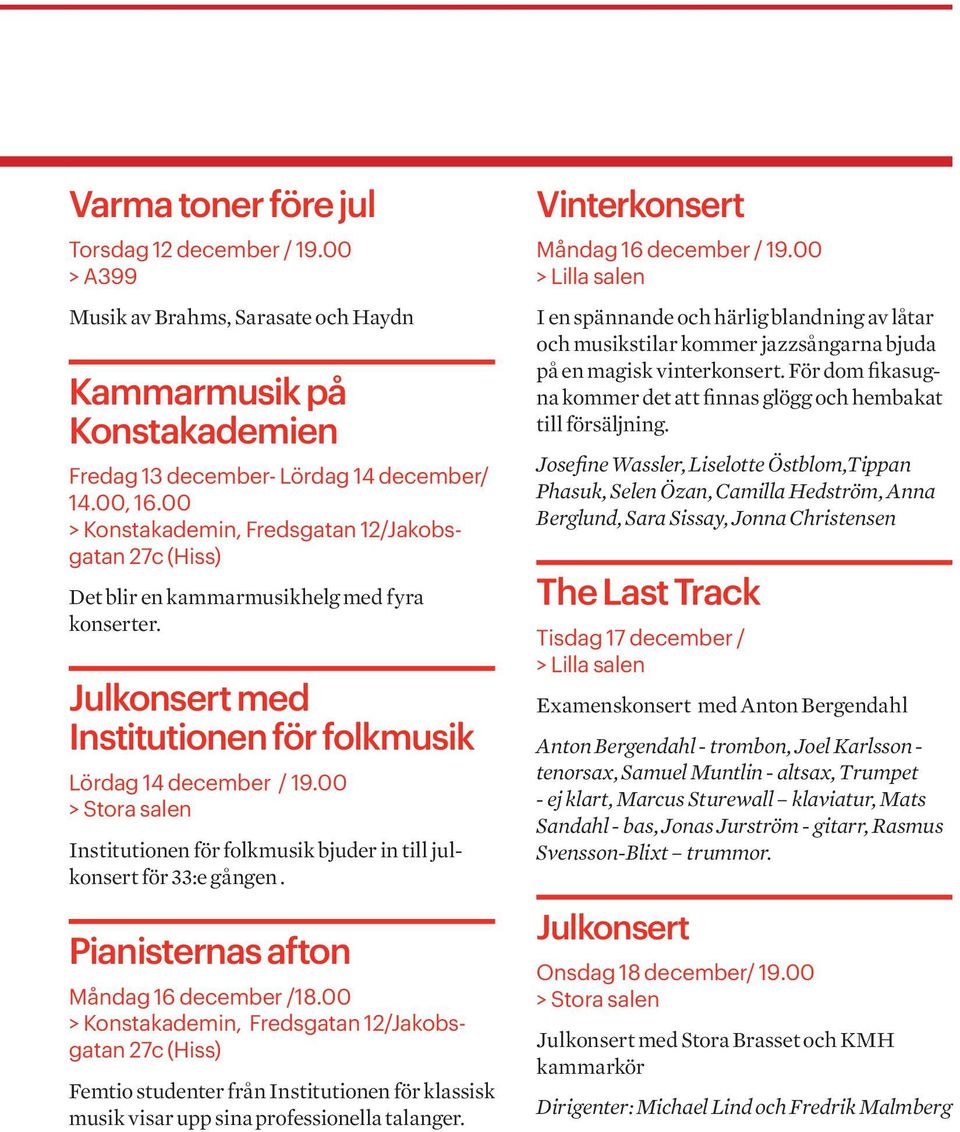 00 Institutionen för folkmusik bjuder in till julkonsert för 33:e gången. Pianisternas afton Måndag 16 december /18.
