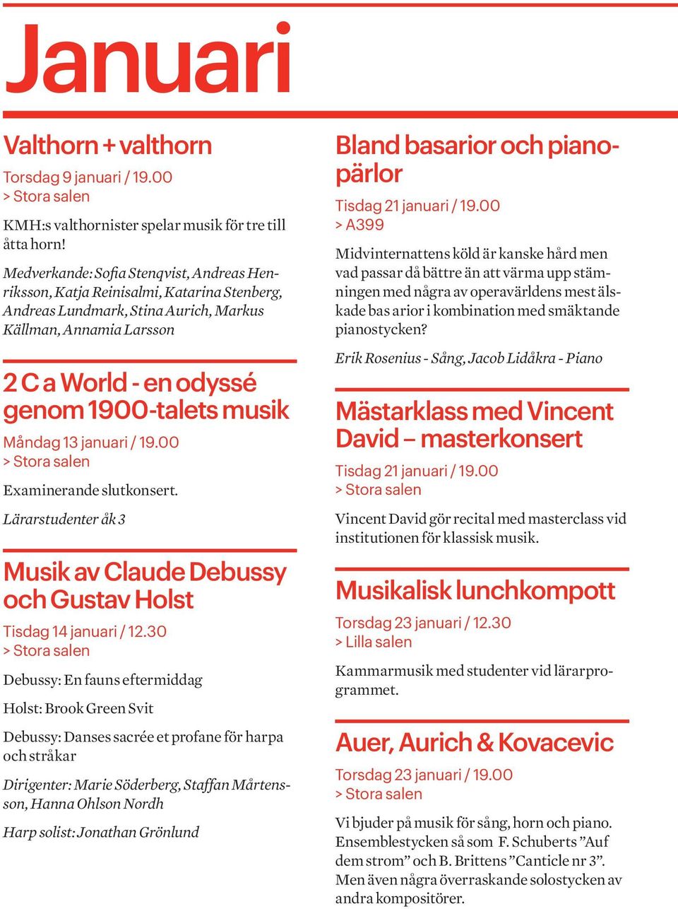 Måndag 13 januari / 19.00 Examinerande slutkonsert. Lärarstudenter åk 3 Musik av Claude Debussy och Gustav Holst Tisdag 14 januari / 12.