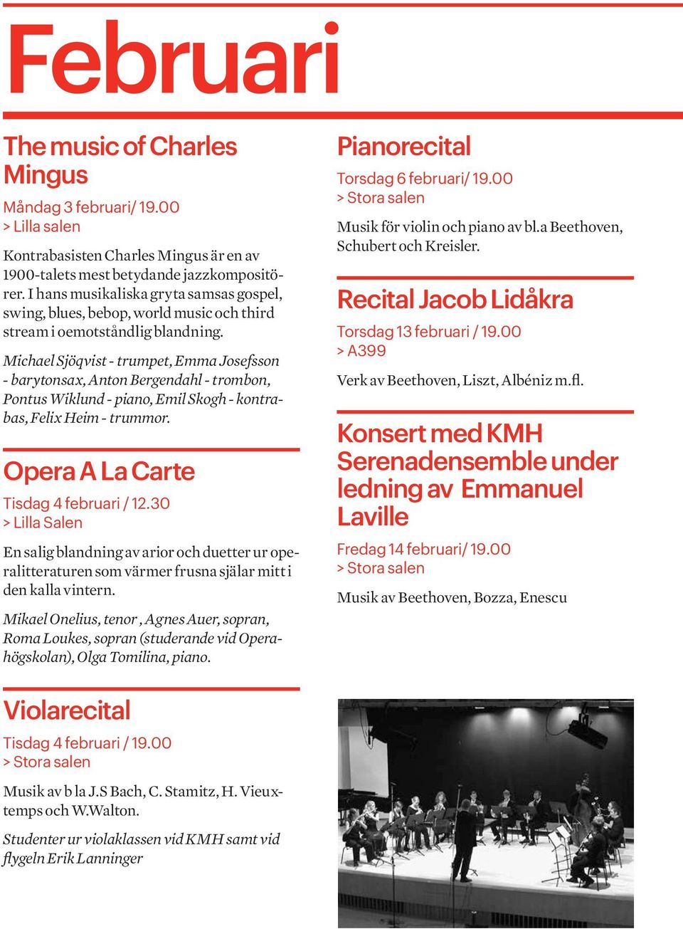 Michael Sjöqvist - trumpet, Emma Josefsson - barytonsax, Anton Bergendahl - trombon, Pontus Wiklund - piano, Emil Skogh - kontrabas, Felix Heim - trummor. Opera A La Carte Tisdag 4 februari / 12.