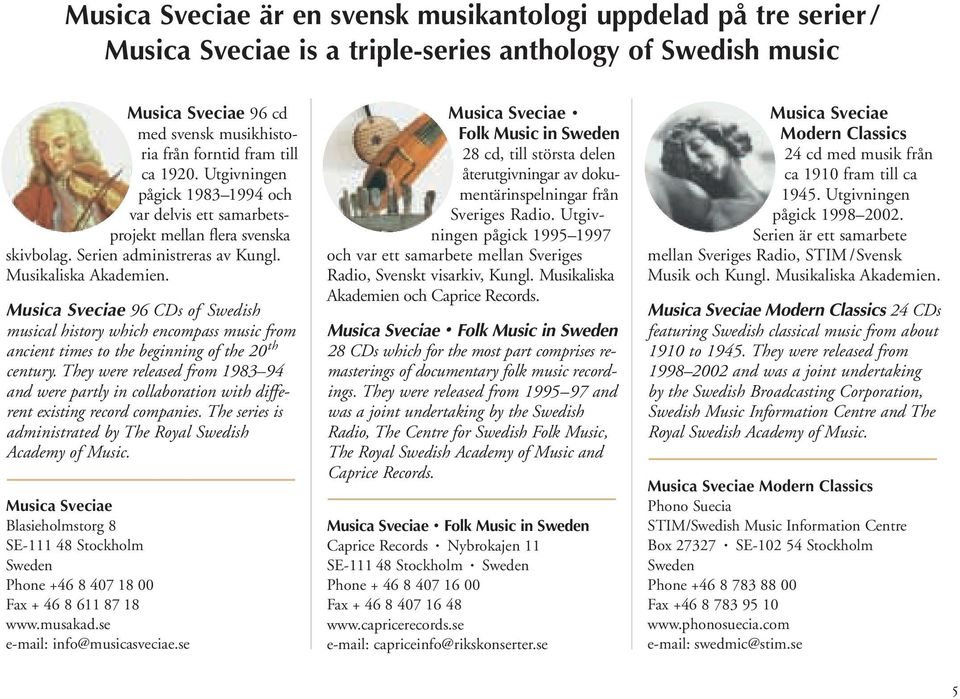 Musica Sveciae 96 CDs of Swedish musical history which encompass music from ancient times to the beginning of the 20 th century.