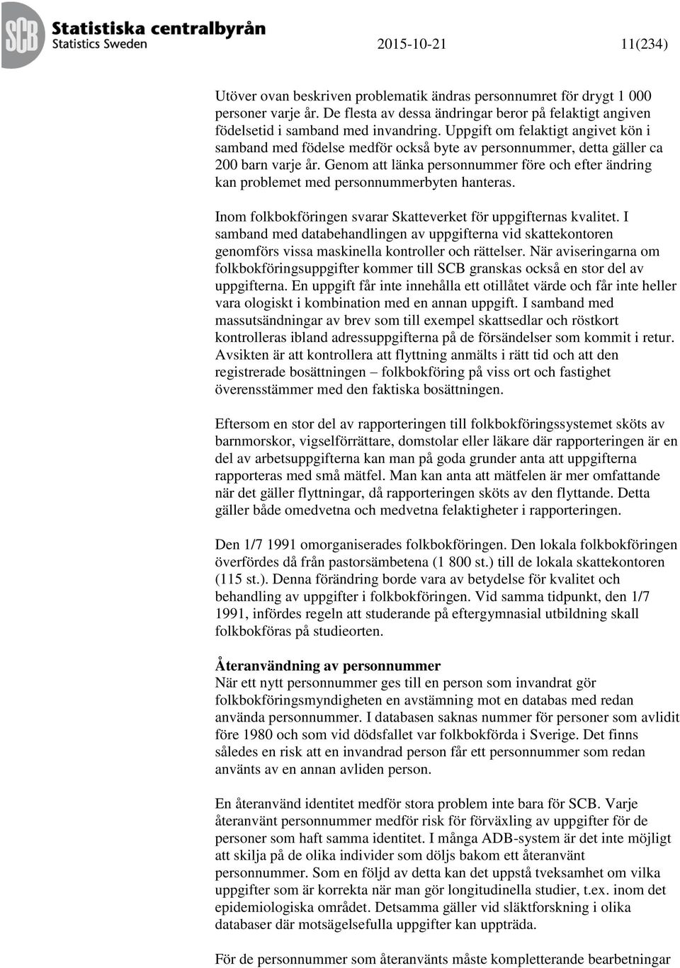 Genom att länka personnummer före och efter ändring kan problemet med personnummerbyten hanteras. Inom folkbokföringen svarar Skatteverket för uppgifternas kvalitet.