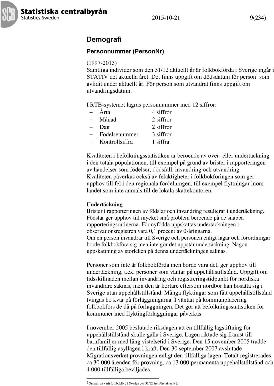 I RTB-systemet lagras personnummer med 12 siffror: Årtal 4 siffror Månad 2 siffror Dag 2 siffror Födelsenummer 3 siffror Kontrollsiffra 1 siffra Kvaliteten i befolkningsstatistiken är beroende av