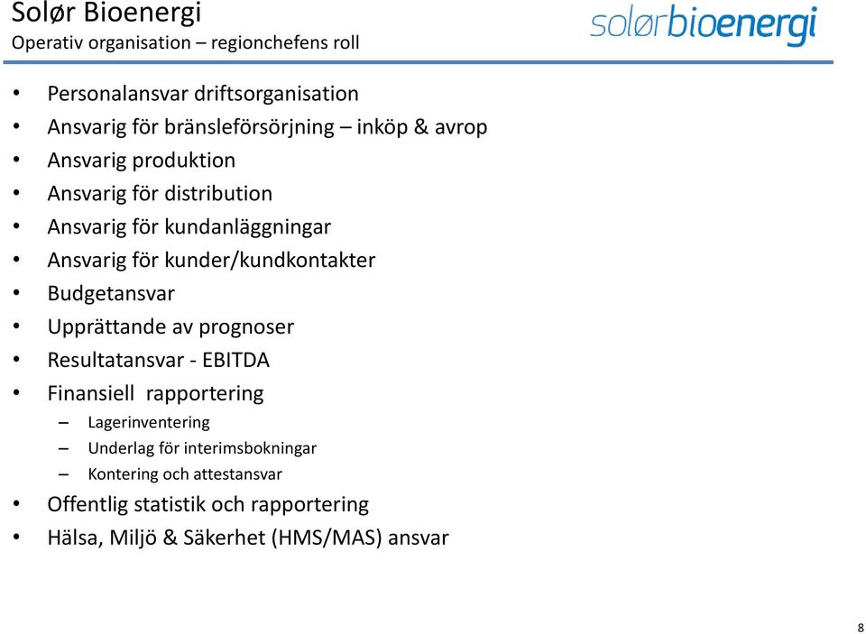 Budgetansvar Upprättande av prognoser Resultatansvar - EBITDA Finansiell rapportering Lagerinventering Underlag för