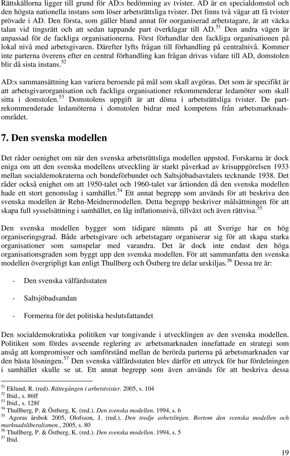 51 Den andra vägen är anpassad för de fackliga organisationerna. Först förhandlar den fackliga organisationen på lokal nivå med arbetsgivaren. Därefter lyfts frågan till förhandling på centralnivå.