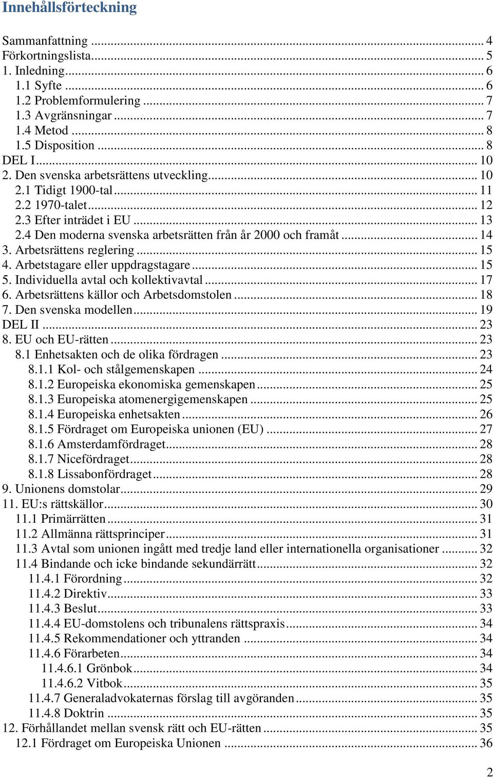 Arbetsrättens reglering... 15 4. Arbetstagare eller uppdragstagare... 15 5. Individuella avtal och kollektivavtal... 17 6. Arbetsrättens källor och Arbetsdomstolen... 18 7. Den svenska modellen.