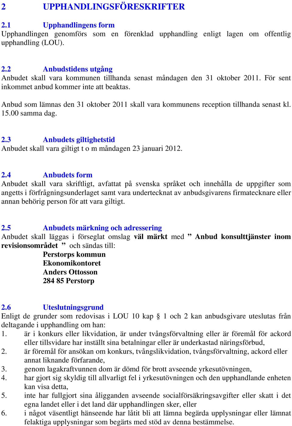 2.4 Anbudets form Anbudet skall vara skriftligt, avfattat på svenska språket och innehålla de uppgifter som angetts i förfrågningsunderlaget samt vara undertecknat av anbudsgivarens firmatecknare