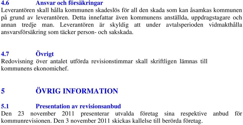 Leverantören är skyldig att under avtalsperioden vidmakthålla ansvarsförsäkring som täcker person- och sakskada. 4.