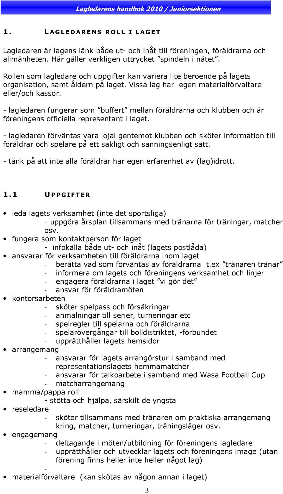 - lagledaren fungerar som buffert mellan föräldrarna och klubben och är föreningens officiella representant i laget.