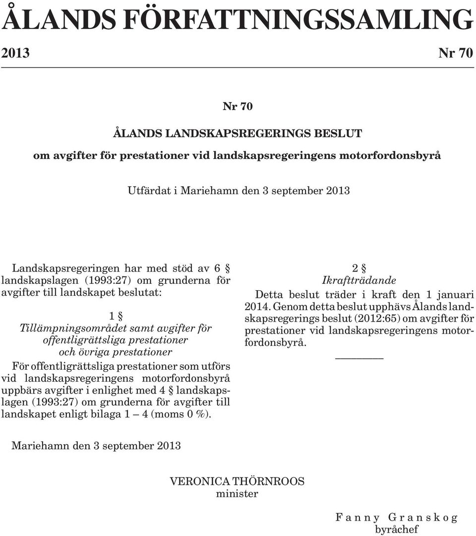 prestationer För offentligrättsliga prestationer som utförs vid landskapsregeringens motorfordonsbyrå uppbärs avgifter i enlighet med 4 landskapslagen (1993:27) om grunderna för avgifter till