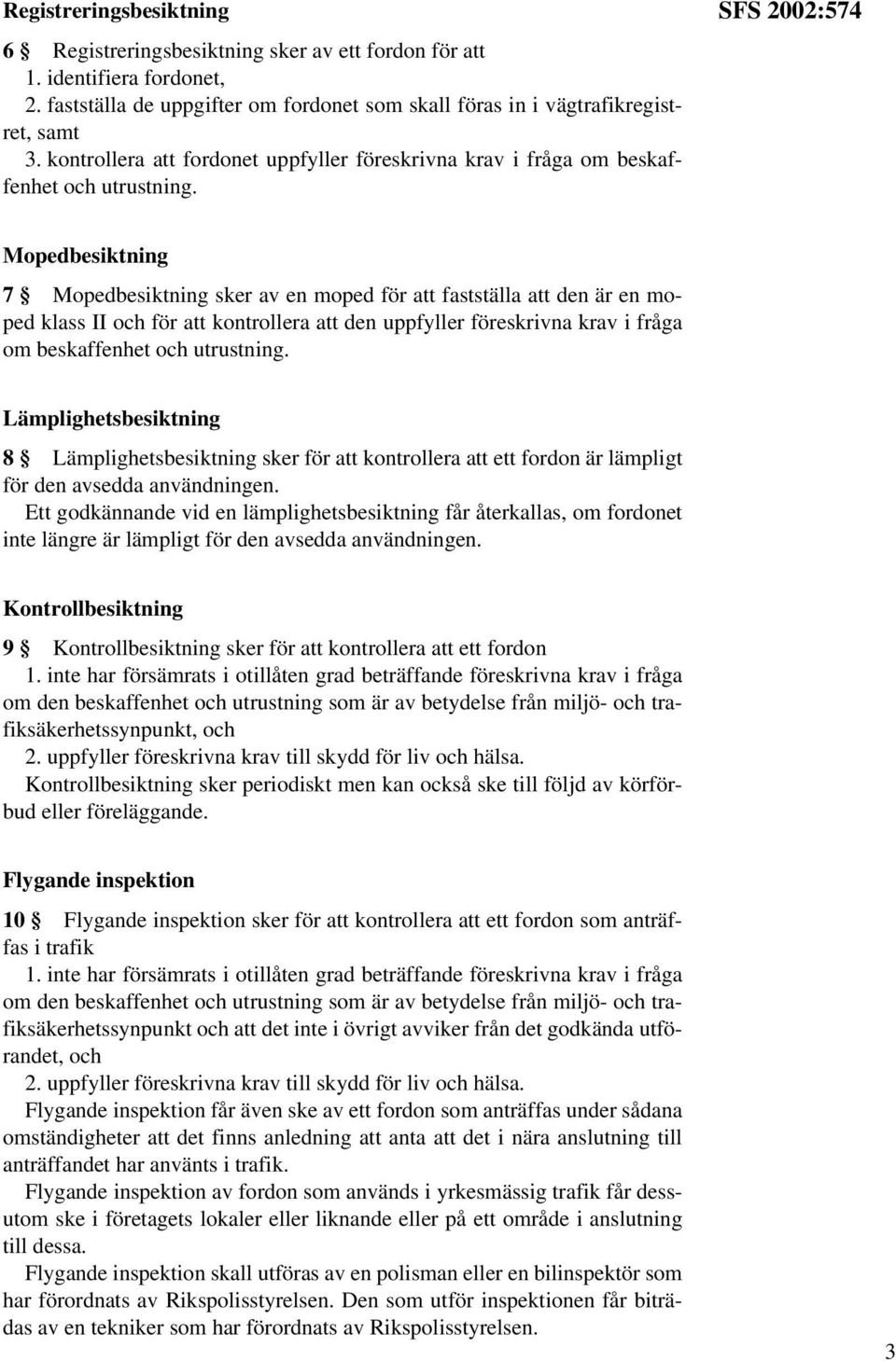 SFS 2002:574 Mopedbesiktning 7 Mopedbesiktning sker av en moped för att fastställa att den är en moped klass II och för att kontrollera att den uppfyller föreskrivna krav i fråga om beskaffenhet och