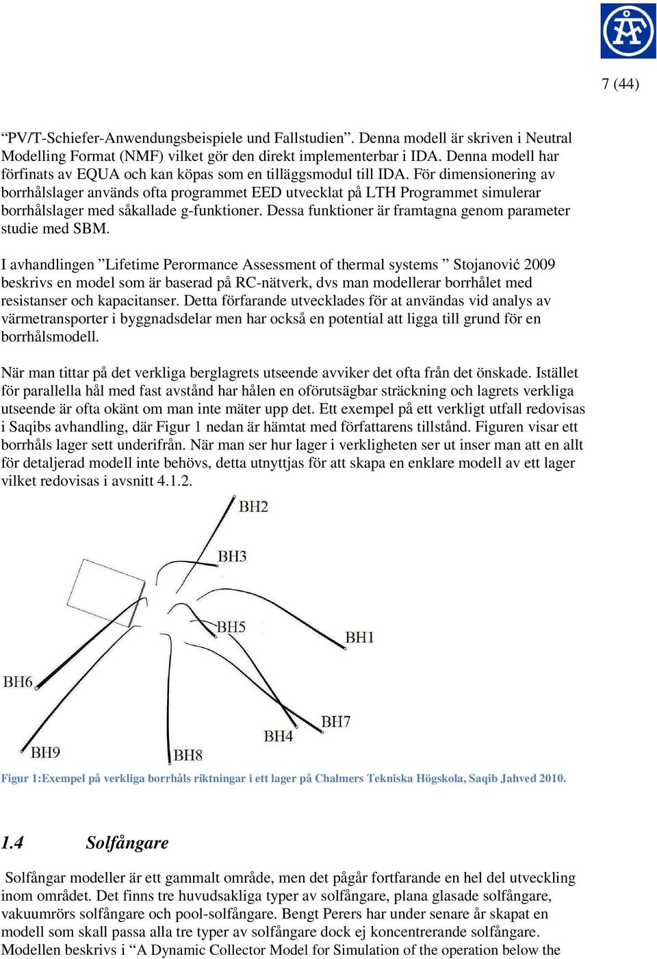 För dimensionering av borrhålslager används ofta programmet EED utvecklat på LH Programmet simulerar borrhålslager med såkallade g-funktioner.