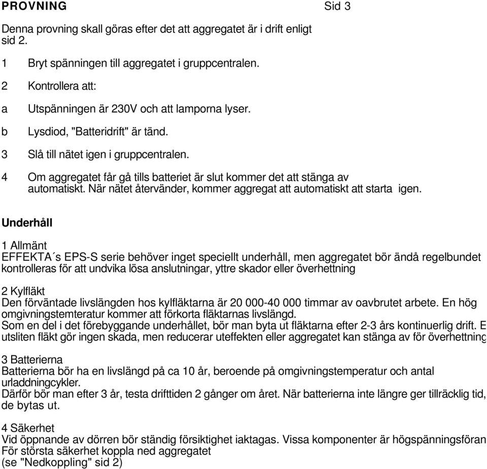 4 Om aggregatet får gå tills batteriet är slut kommer det att stänga av automatiskt. När nätet återvänder, kommer aggregat att automatiskt att starta igen.