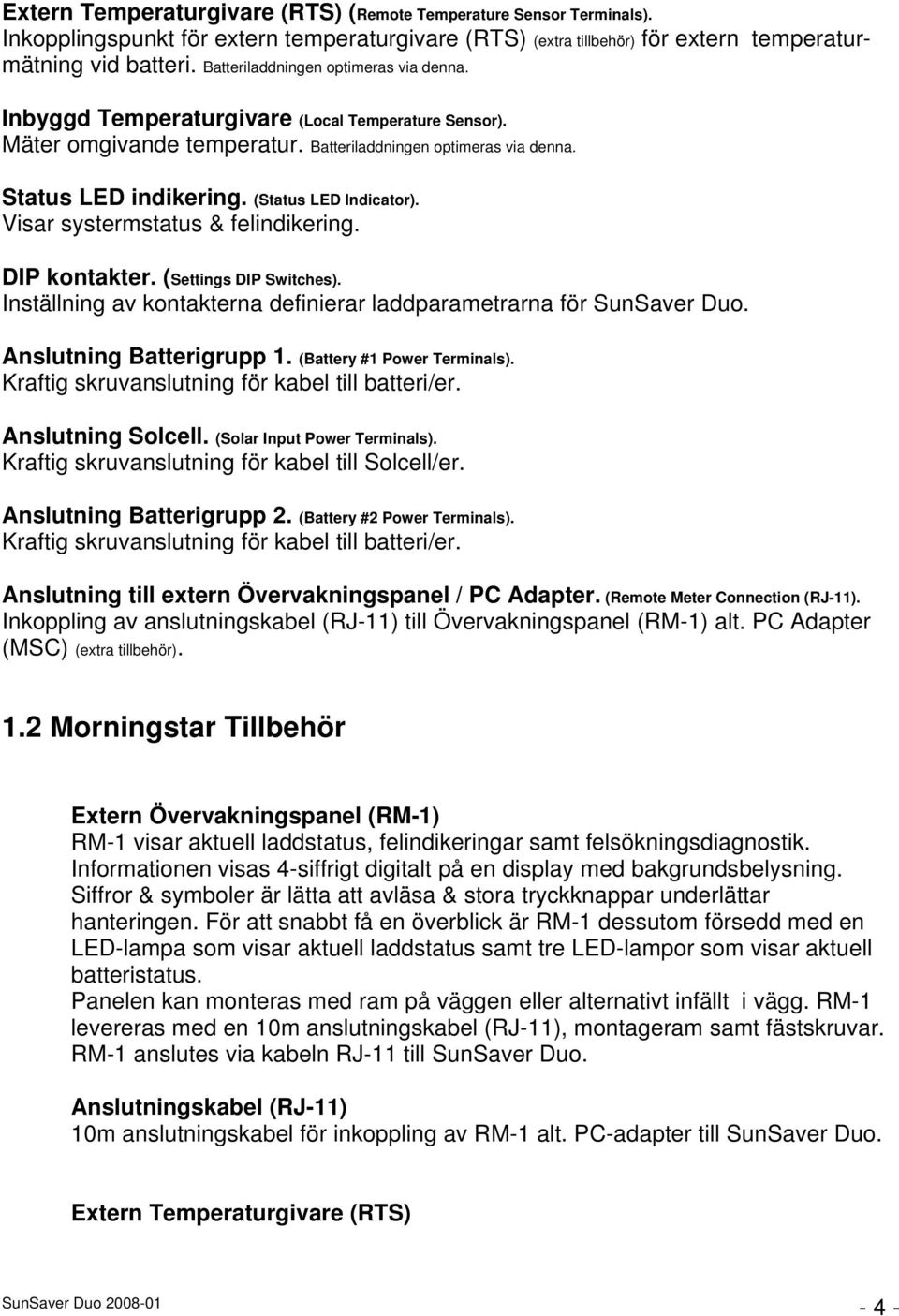 (Status LED Indicator). Visar systermstatus & felindikering. DIP kontakter. (Settings DIP Switches). Inställning av kontakterna definierar laddparametrarna för SunSaver Duo. Anslutning Batterigrupp 1.