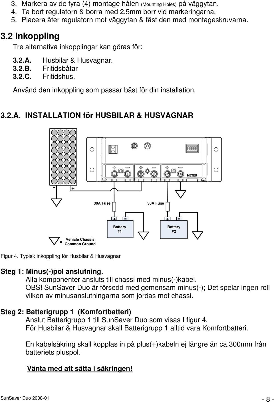 Använd den inkoppling som passar bäst för din installation. 3.2.A. INSTALLATION för HUSBILAR & HUSVAGNAR - + 30A Fuse 30A Fuse + - Battery #1 + - Battery #2 = Vehicle Chassis Common Ground Figur 4.