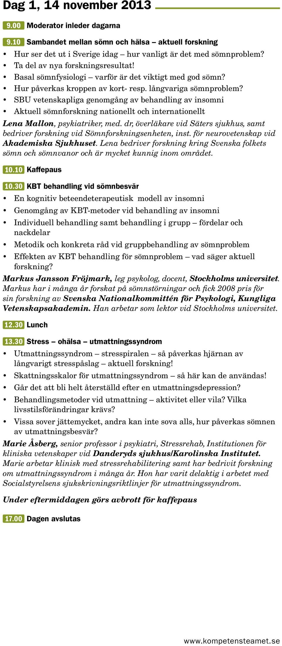 SBU vetenskapliga genomgång av behandling av insomni Aktuell sömnforskning nationellt och internationellt Lena Mallon, psykiatriker, med.