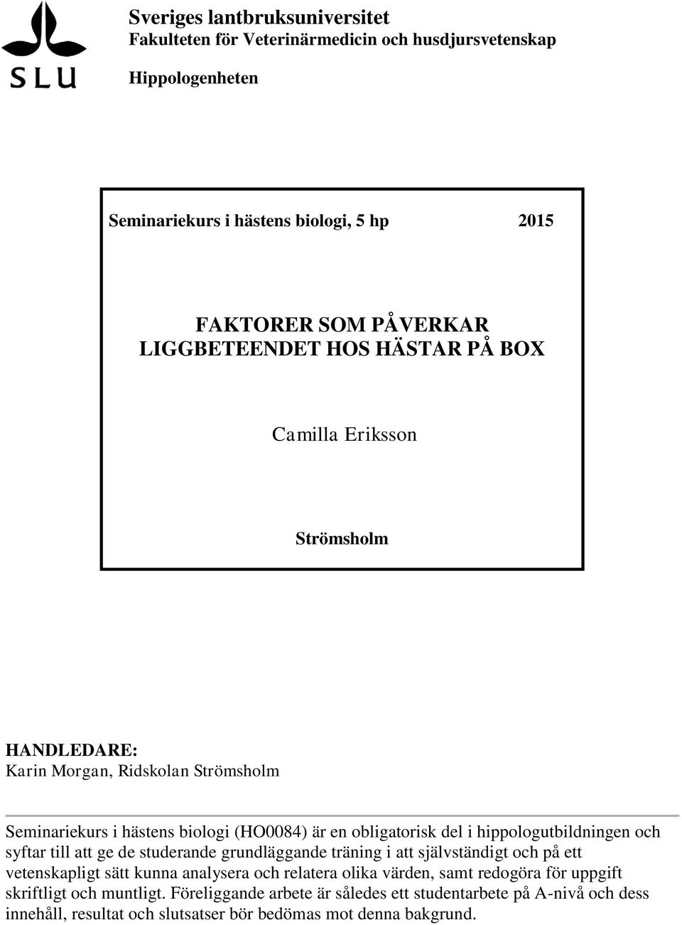 Eriksson Strömsholm HANDLEDARE: Karin Morgan, Ridskolan Strömsholm Seminariekurs i hästens biologi (HO0084) är en obligatorisk del i hippologutbildningen och syftar till att ge de