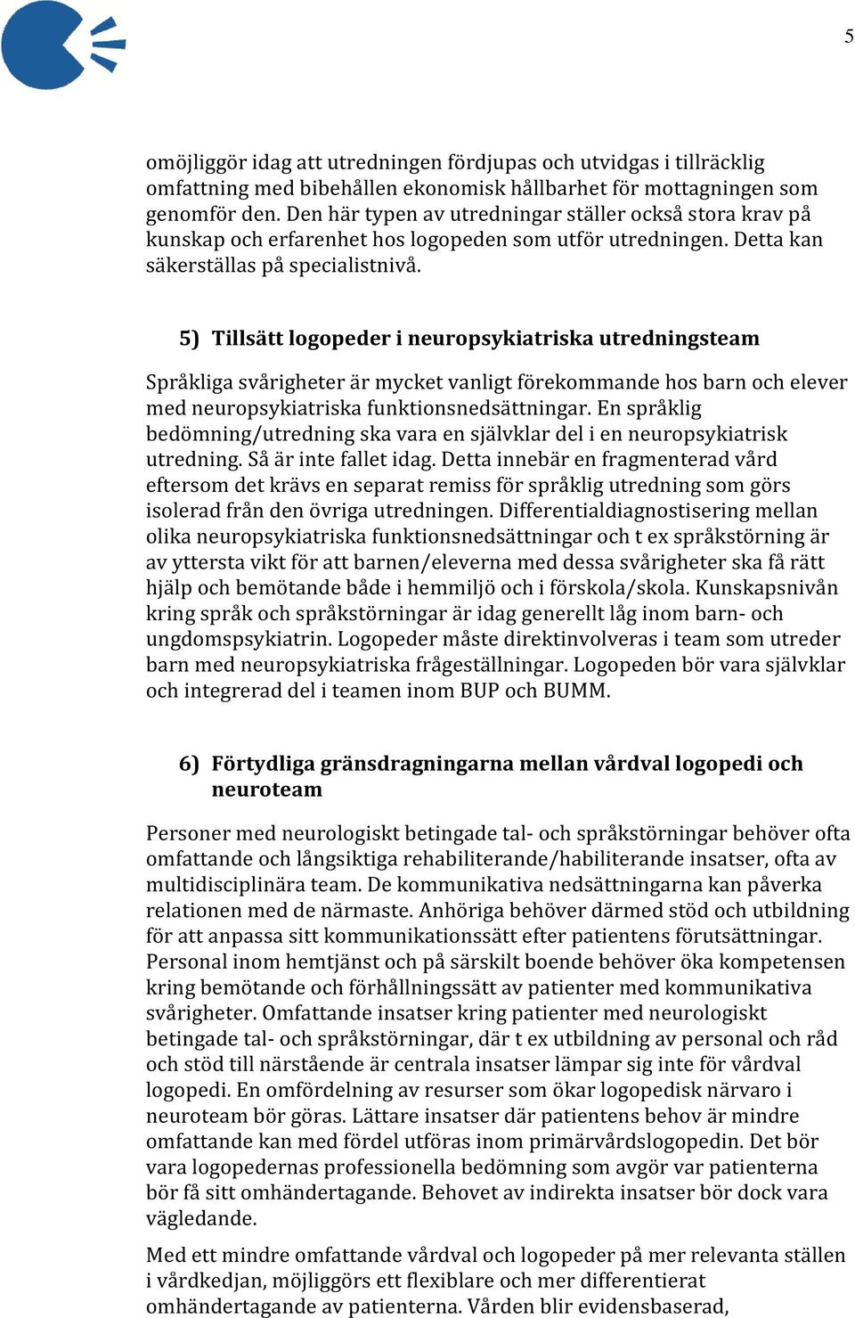 5) Tillsätt logopeder i neuropsykiatriska utredningsteam Språkliga svårigheter är mycket vanligt förekommande hos barn och elever med neuropsykiatriska funktionsnedsättningar.