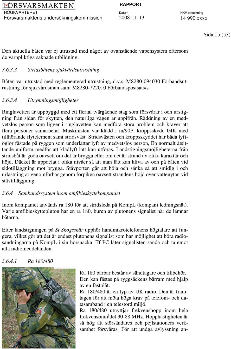 Räddning av en medvetslös person som ligger i ringlavetten kan medföra stora problem och kräver att flera personer samarbetar.