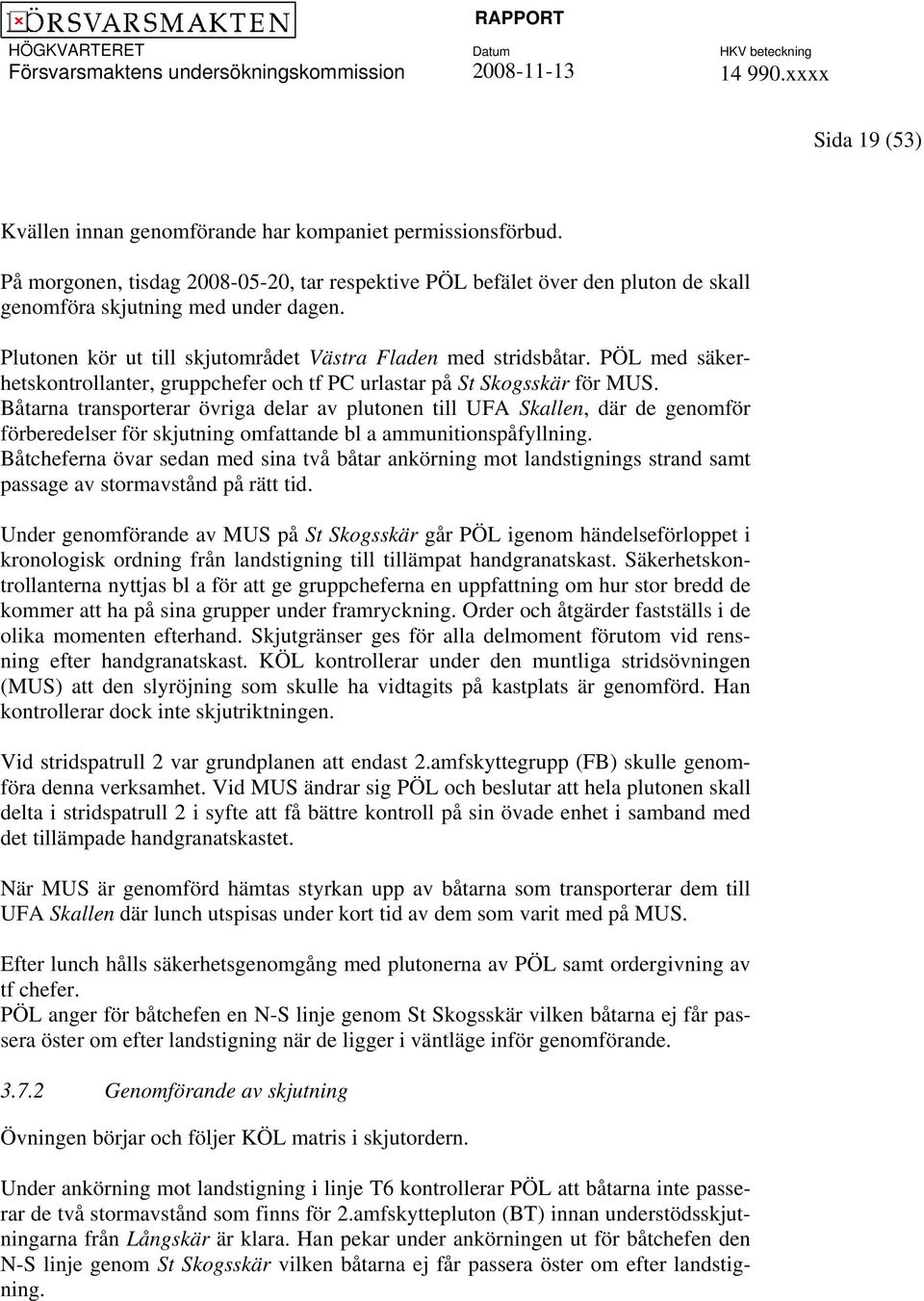 Båtarna transporterar övriga delar av plutonen till UFA Skallen, där de genomför förberedelser för skjutning omfattande bl a ammunitionspåfyllning.