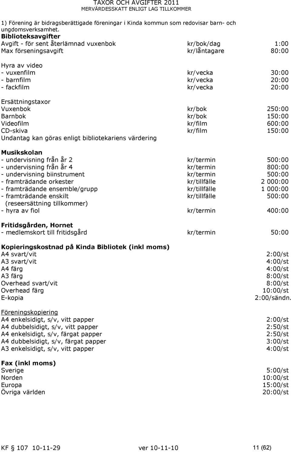 20:00 Ersättningstaxor Vuxenbok kr/bok 250:00 Barnbok kr/bok 150:00 Videofilm kr/film 600:00 CD-skiva kr/film 150:00 Undantag kan göras enligt bibliotekariens värdering Musikskolan - undervisning