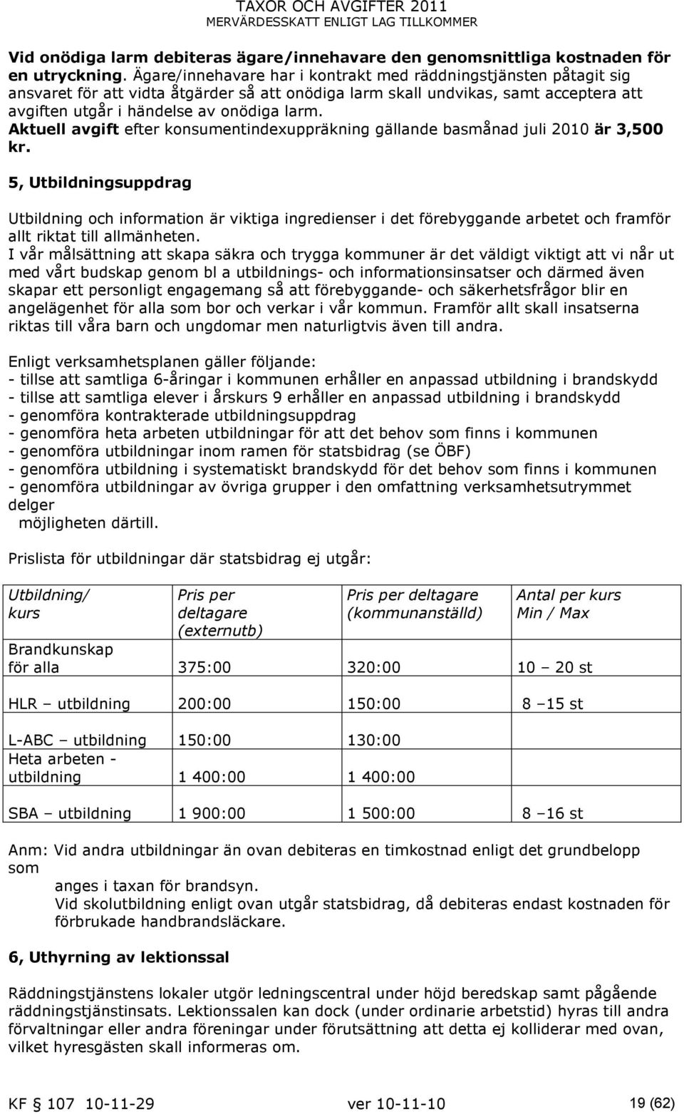 Aktuell avgift efter konsumentindexuppräkning gällande basmånad juli 2010 är 3,500 kr.