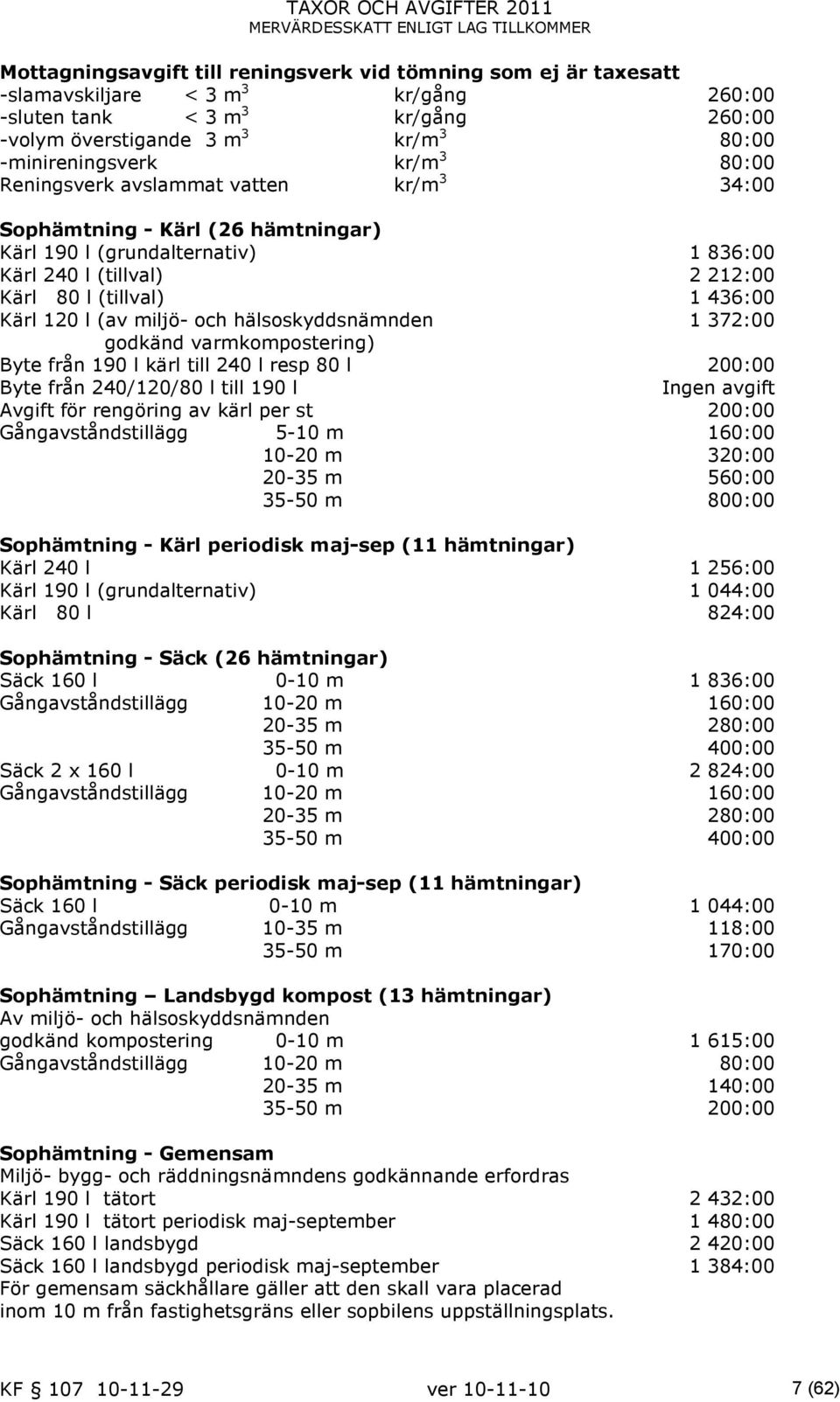 (av miljö- och hälsoskyddsnämnden 1 372:00 godkänd varmkompostering) Byte från 190 l kärl till 240 l resp 80 l 200:00 Byte från 240/120/80 l till 190 l Ingen avgift Avgift för rengöring av kärl per