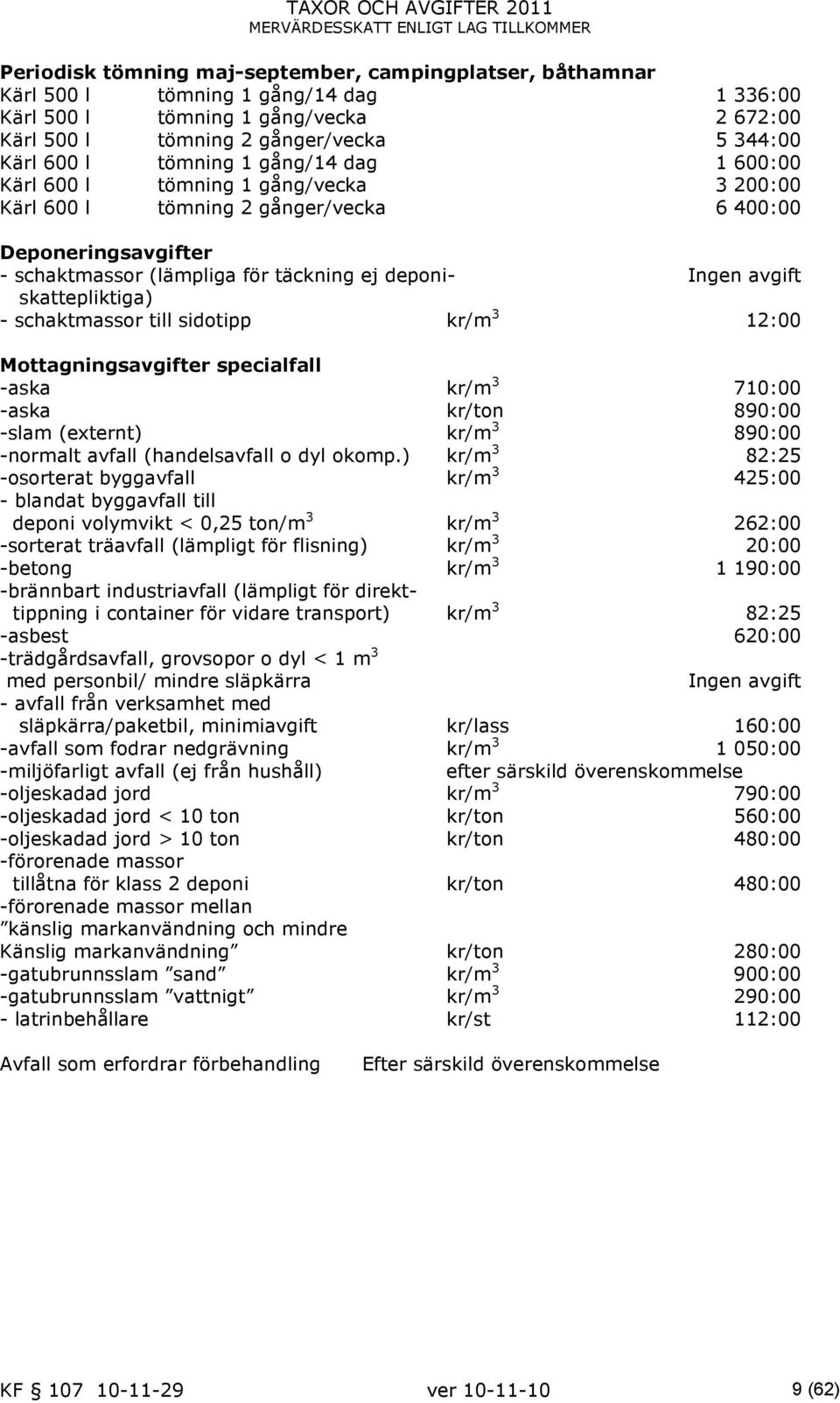 skattepliktiga) - schaktmassor till sidotipp kr/m 3 12:00 Mottagningsavgifter specialfall -aska kr/m 3 710:00 -aska kr/ton 890:00 -slam (externt) kr/m 3 890:00 -normalt avfall (handelsavfall o dyl