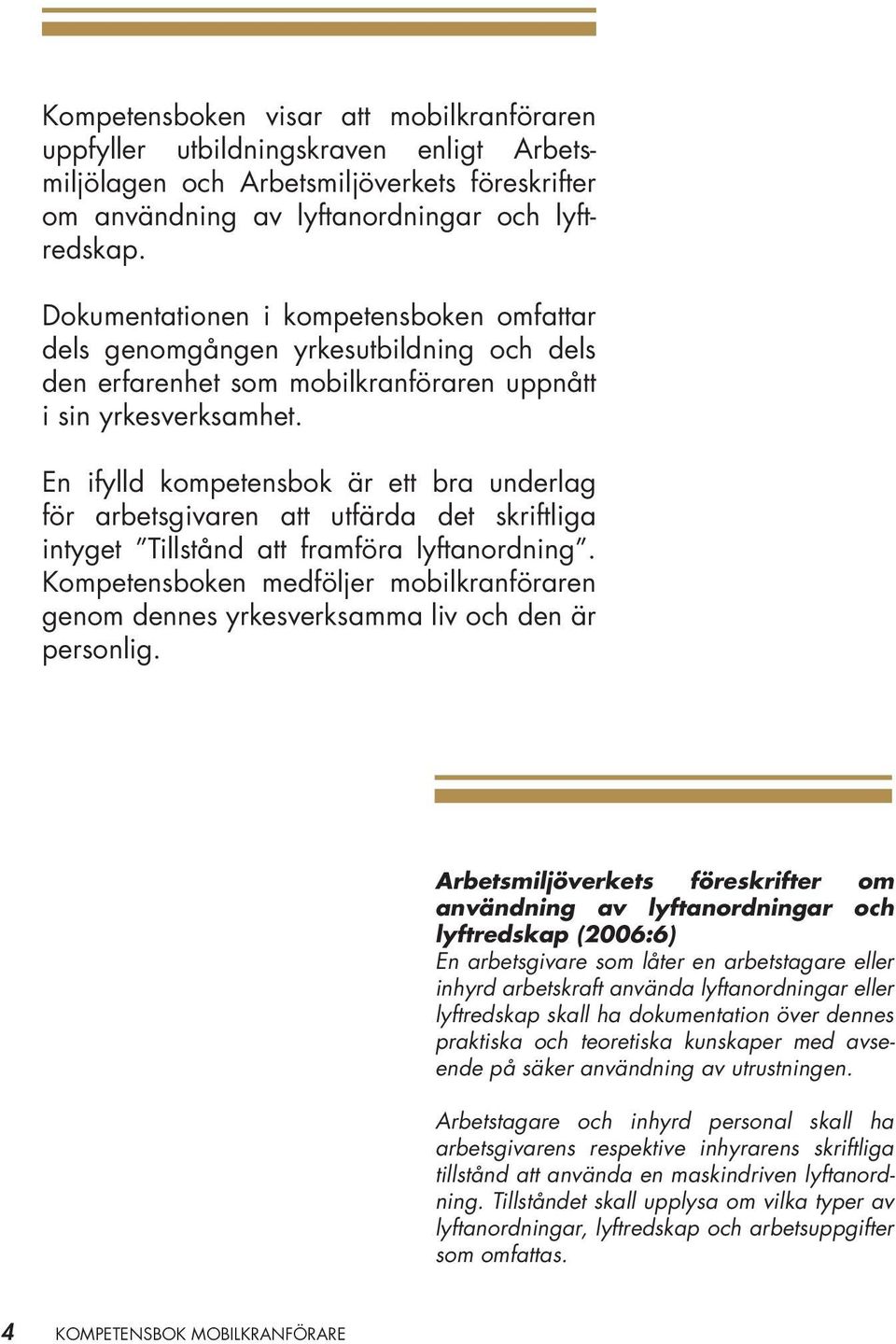 En ifylld kompetensbok är ett bra underlag för arbetsgivaren att utfärda det skriftliga intyget Tillstånd att framföra lyftanordning.