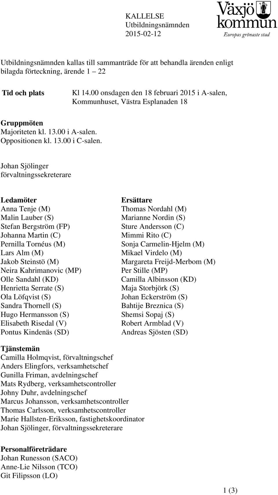 Johan Sjölinger förvaltningssekreterare Ledamöter Anna Tenje (M) Malin Lauber (S) Stefan Bergström (FP) Johanna Martin (C) Pernilla Tornéus (M) Lars Alm (M) Jakob Steinstö (M) Neira Kahrimanovic (MP)