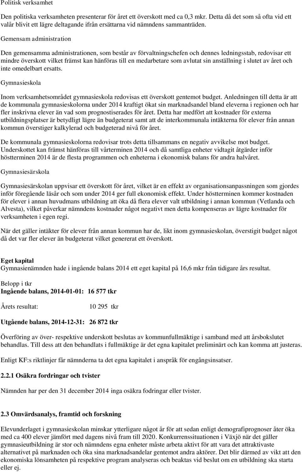 Gemensam administration Den gemensamma administrationen, som består av förvaltningschefen och dennes ledningsstab, redovisar ett mindre överskott vilket främst kan hänföras till en medarbetare som