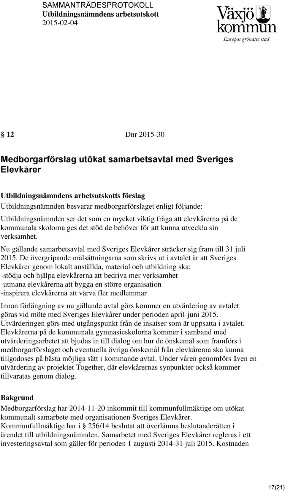 utveckla sin verksamhet. Nu gällande samarbetsavtal med Sveriges Elevkårer sträcker sig fram till 31 juli 2015.