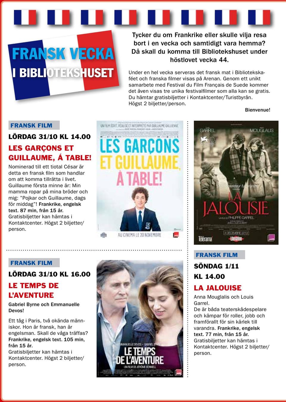 Genom ett unikt samarbete med Festival du Film Français de Suede kommer det även visas tre unika festivalfilmer som alla kan se gratis. Du hämtar gratisbiljetter i Kontaktcenter/Turistbyrån.