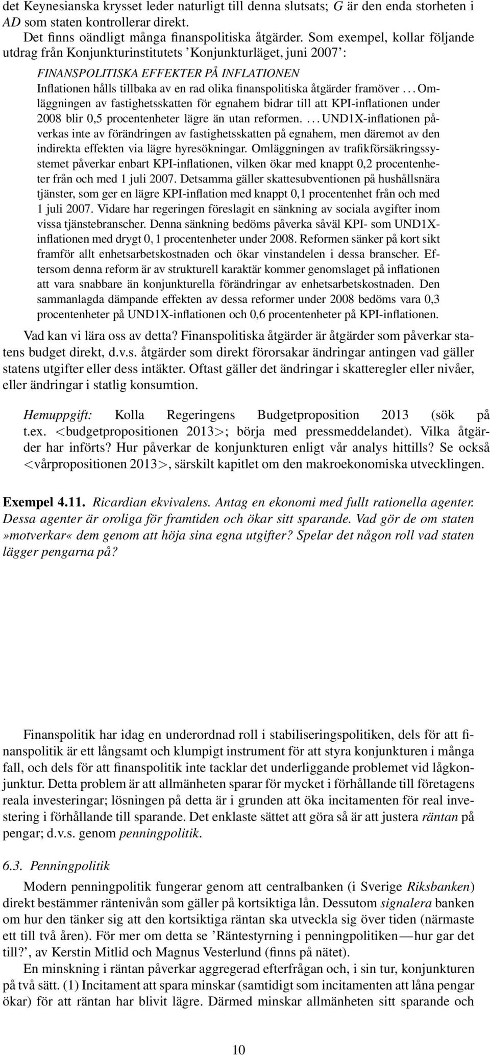 framöver... Omläggningen av fastighetsskatten för egnahem bidrar till att KPI-inflationen under 2008 blir 0,5 procentenheter lägre än utan reformen.