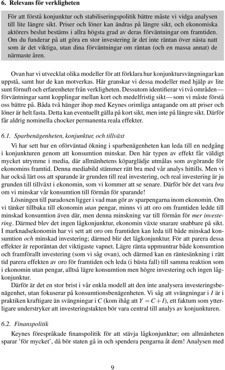 Om du funderar på att göra en stor investering är det inte räntan över nästa natt som är det viktiga, utan dina förväntningar om räntan (och en massa annat) de närmaste åren.